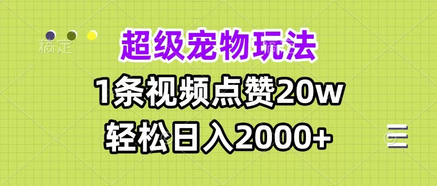 超级宠物视频玩法，1条视频点赞20w，轻松日入2000+-佐帆副业网