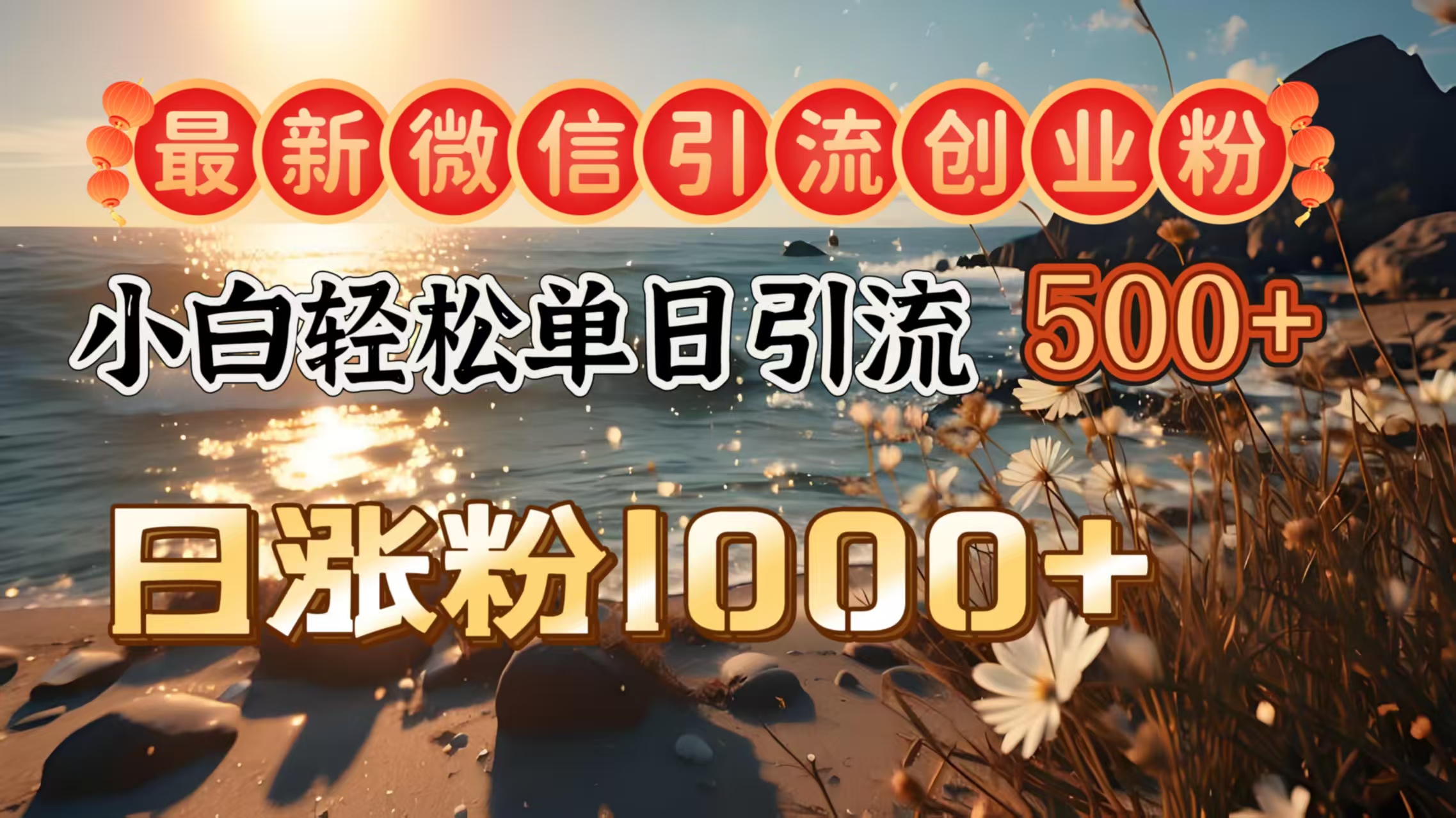 最新微信引流创业粉  ，小白单日轻松引流500＋，日涨粉1000＋-佐帆副业网