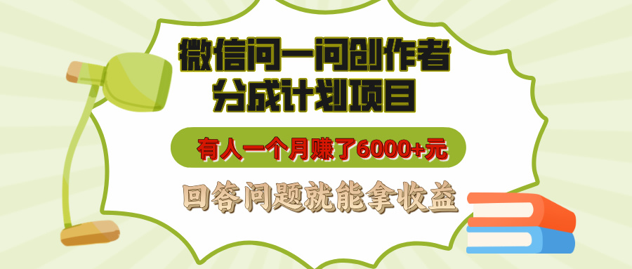 微信问一问创作者分成计划项目，有人一个月赚了6000+元，回答问题就能拿收益-佐帆副业网