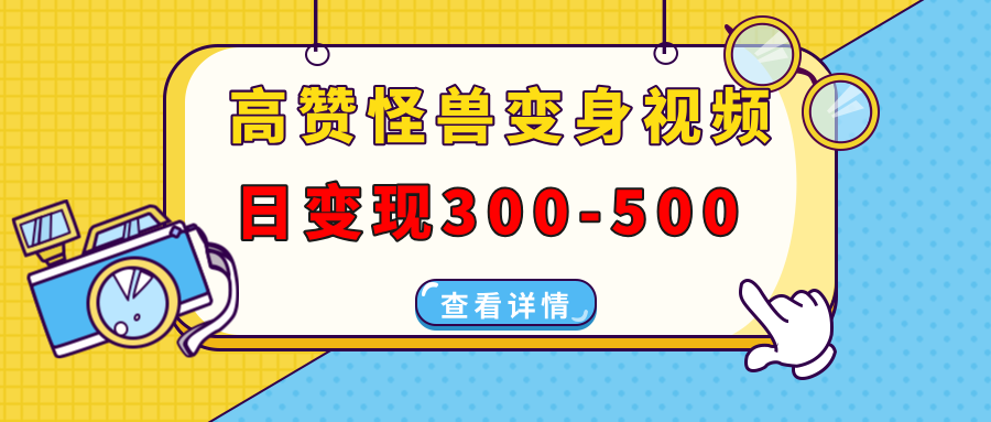 高赞怪兽变身视频制作，日变现300-500，多平台发布（抖音、视频号、小红书-佐帆副业网