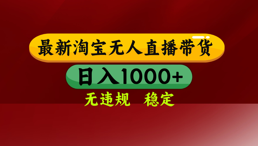 25年3月淘宝无人直播带货，日入多张，不违规不封号，独家技术，操作简单【揭秘】-佐帆副业网