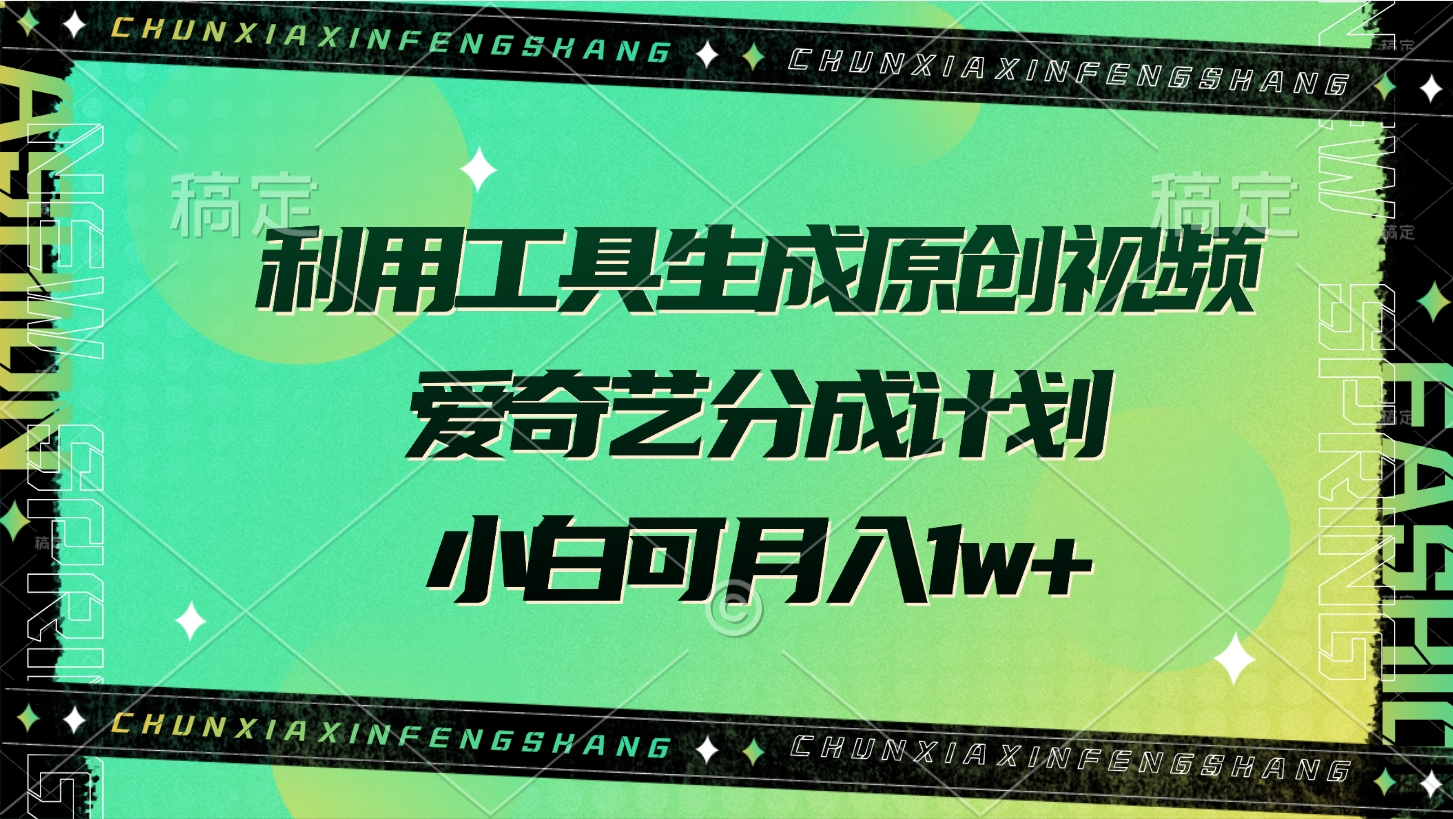利用工具生成原创视频，爱奇艺分成计划，小白可月入1w+-佐帆副业网