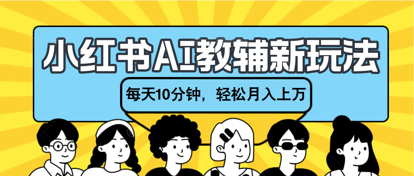 小红书AI教辅资料笔记新玩法，小白可做，每天10分钟，轻松月入上万-佐帆副业网