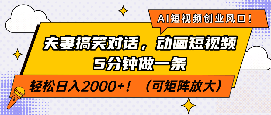 AI短视频创业风口！夫妻搞笑对话，动画短视频5分钟做一条，轻松日入2000+！（可矩阵放大）-佐帆副业网