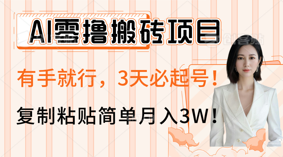 AI零撸搬砖项目玩法，有手就行，3天必起号，复制粘贴简单月入3W！-佐帆副业网