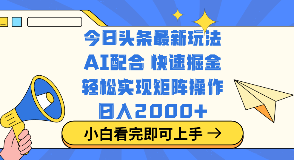 今日头条最新玩法，思路简单，复制粘贴，轻松实现矩阵日入2000+-佐帆副业网