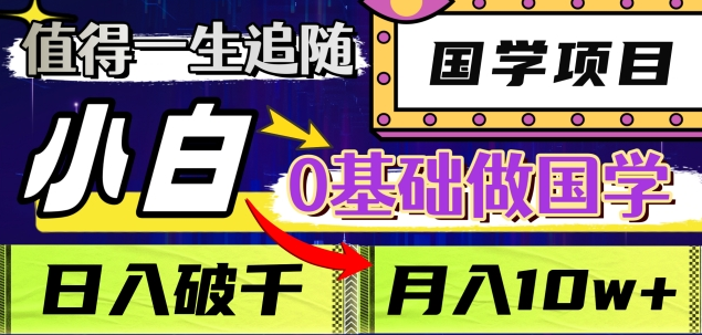 值得一生追随的国学项目，长期饭票，小白也可0基础做国学，日入3000，月入10W+-佐帆副业网