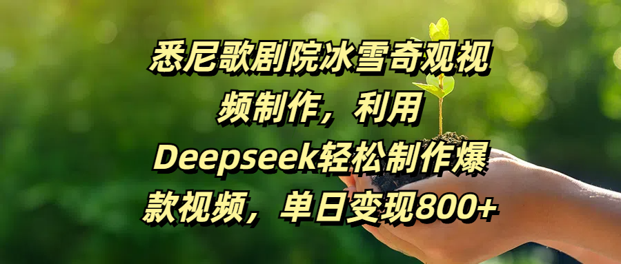 悉尼歌剧院冰雪奇观视频制作，利用Deepseek轻松制作爆款视频，单日变现800+-佐帆副业网