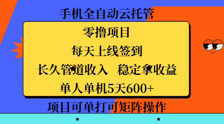 手机全自动云托管，零撸项目，每天上线签到，长久管道收入，稳定拿收益，单人单机5天600+，项目可单打可矩阵操作-佐帆副业网
