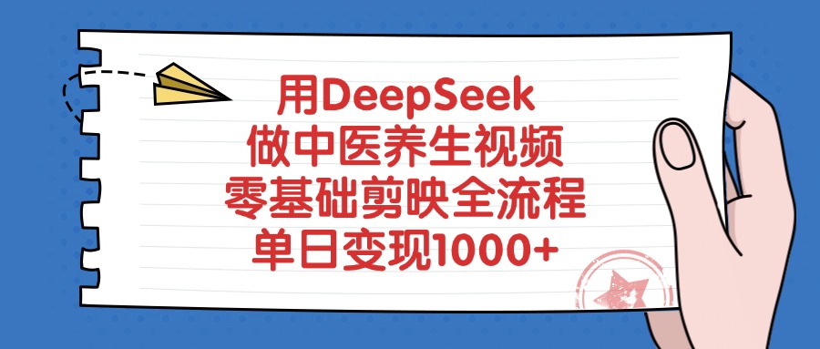 用DeepSeek做中医养生视频，零基础剪映全流程，单日变现1000+-佐帆副业网