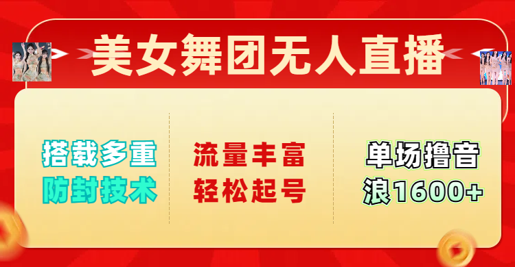 美女舞团无人直播，搭载多重防封技术，流量丰富轻松起号，单人单号可撸音浪1600+-佐帆副业网