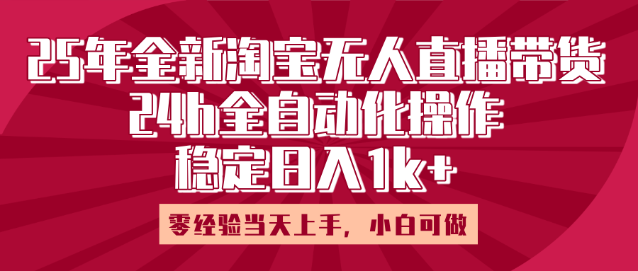 25年全新淘宝无人直播，全自动化操作，零经验当天上手，日入1k+-佐帆副业网