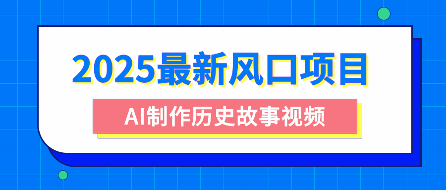 2025最新风口项目，AI制作历史故事视频，零基础也能做爆款，附保姆级教程-佐帆副业网