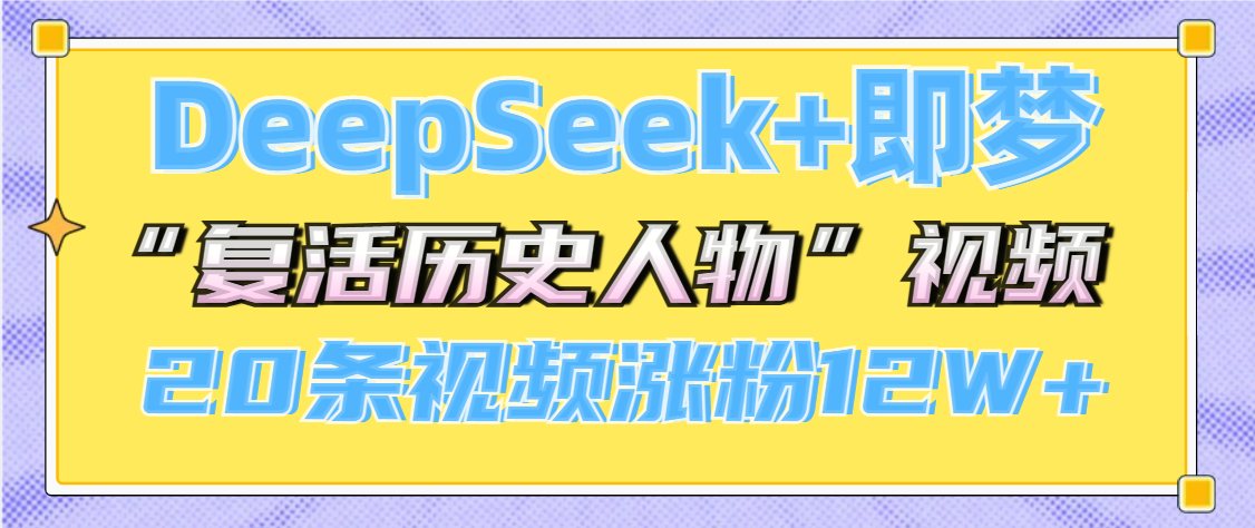 DeepSeek+即梦，做AI“复活历史人物”视频，20条视频涨粉12W+-佐帆副业网