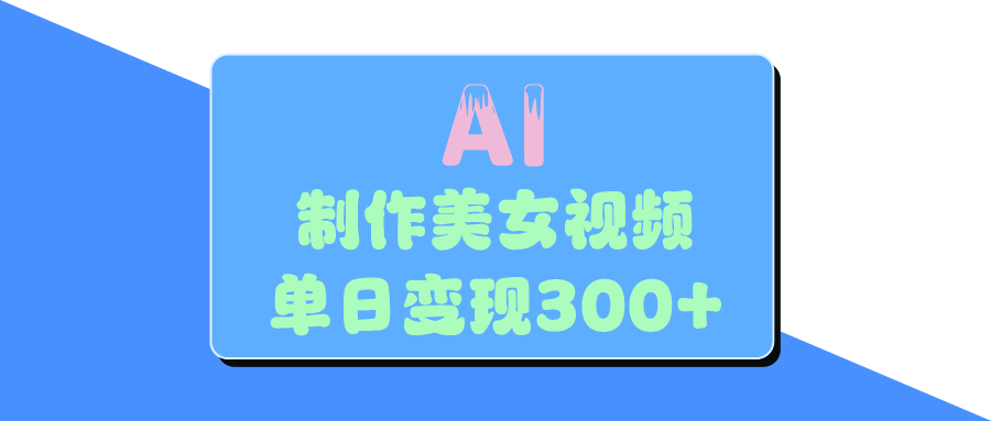 AI美女生成视频，单日变现300+-佐帆副业网