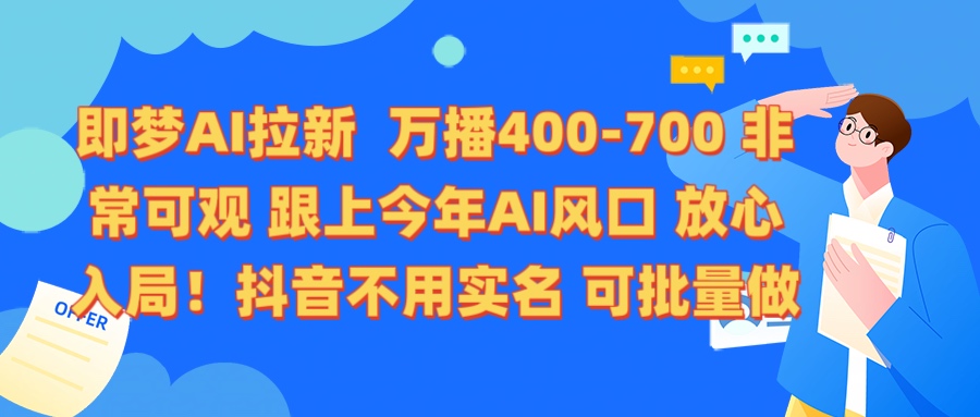即梦AI拉新 万播400-700 抖音不用实名 可批量做-佐帆副业网