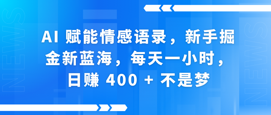 AI赋能情感语录，新手掘金新蓝海，每天一小时，日赚 400 + 不是梦-佐帆副业网