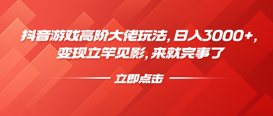 抖音游戏高阶大佬玩法，日入3000+，变现立竿见影，来就完事了-佐帆副业网