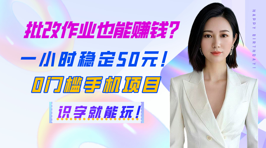 批改作业也能赚钱？一小时稳定50元！0门槛手机项目，识字就能玩！-佐帆副业网