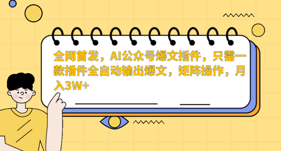 全网首发，AI公众号爆文插件，只需一款插件全自动输出爆文，矩阵操作，月入3W+-佐帆副业网