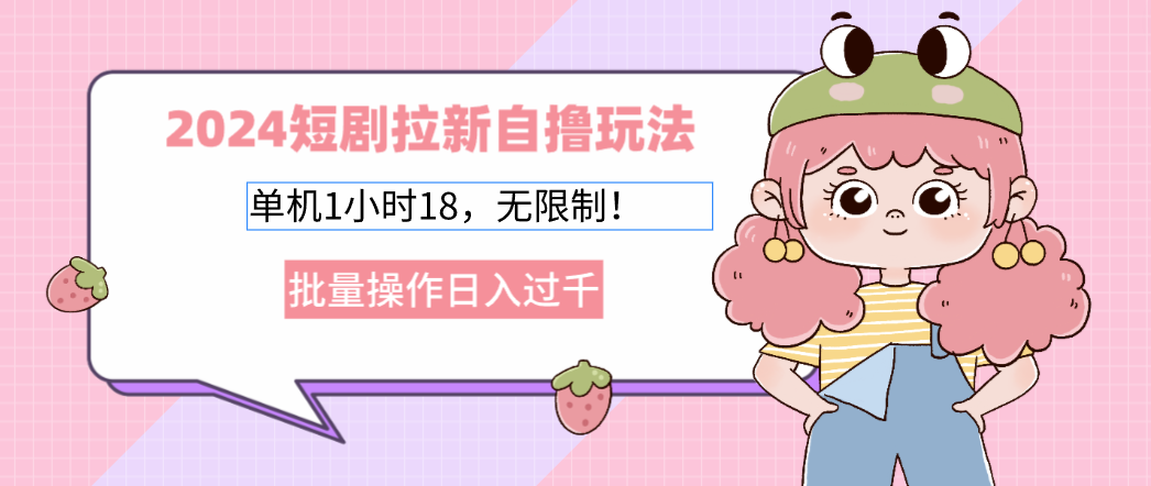 2025短剧拉新自撸玩法。单机1小时18，无限制，批量操作日入过千-佐帆副业网