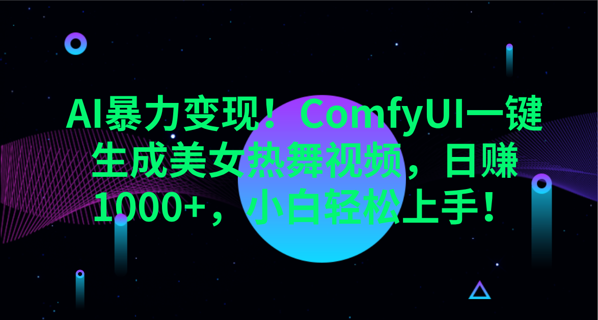 AI暴力变现！ComfyUI一键生成美女热舞视频，日赚1000+，小白轻松上手！。-佐帆副业网