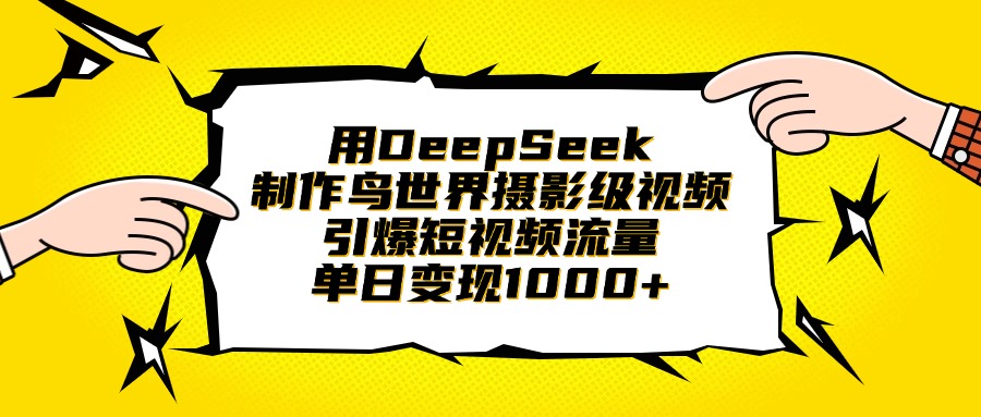用DeepSeek制作鸟世界摄影级视频，引爆短视频流量，单日变现1000+-佐帆副业网