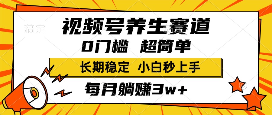 视频号养生赛道，一条视频2000+，超简单，小白轻松月入3w+，长期稳定-佐帆副业网