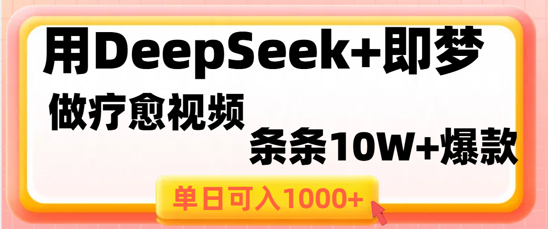用DeepSeek+即梦做疗愈视频，条条10W+爆款，单日变现1000+-佐帆副业网