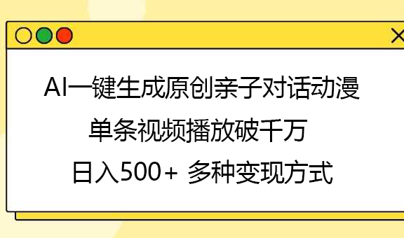 AI一键生成原创亲子对话动漫，单条视频播放破千万 ，日入500+，多种变现方式-佐帆副业网