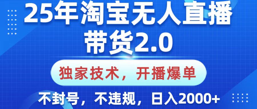 25年淘宝无人直播带货2.0，独家技术，开播爆单，纯小白易上手，不封号，不违规，，日入2000+-佐帆副业网