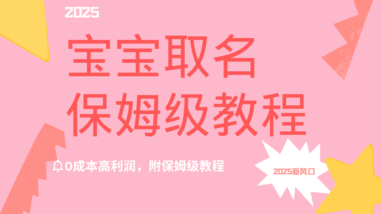 2025新风口项目宝宝取名，0成本高利润，附保姆级教程，月入过万不是梦-佐帆副业网