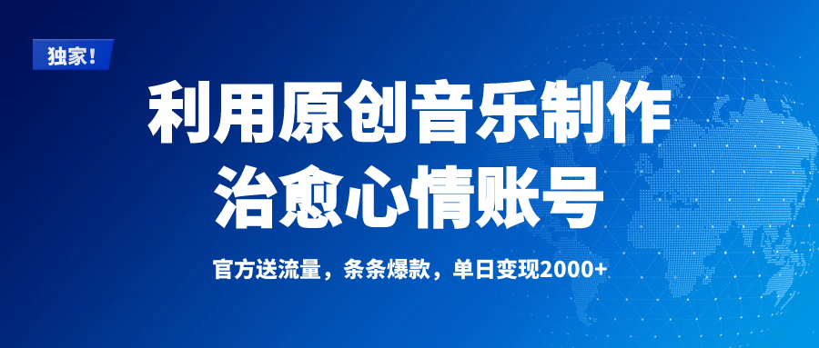 独家！利用原创音乐制作治愈心情账号，条条爆款，单日变现2000+-佐帆副业网