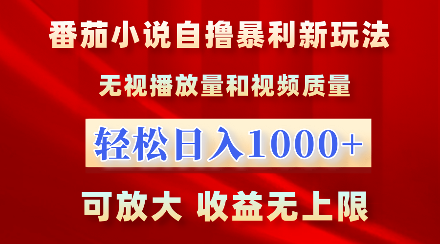 最新番茄小说自撸暴利新玩法！无视播放量，轻松日入1000+，可放大，收益无上限！-佐帆副业网
