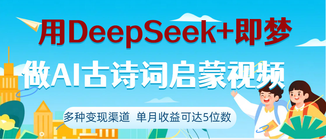 DeepSeek+即梦做AI古诗词启蒙视频，两个月涨粉22W，总变现5位数-佐帆副业网