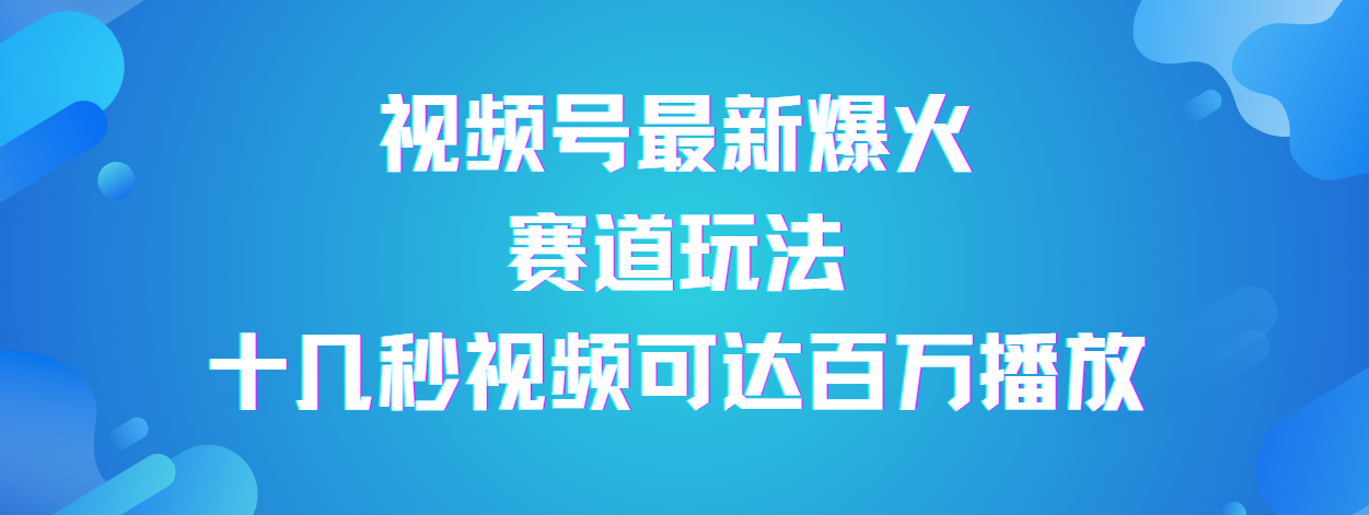 视频号最新爆火赛道玩法，流量巨大，视频制作简单，轻松月入数万-佐帆副业网
