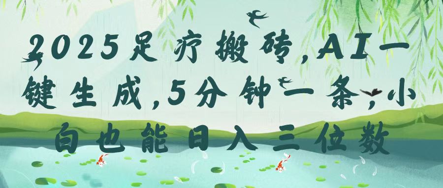 2025足疗搬砖，Ai一键生成，5分钟一条，小白也能日入三位数-佐帆副业网