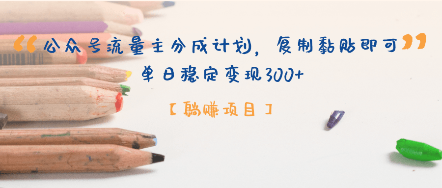 【躺赚项目】公众号流量主分成计划，复制黏贴即可，单日稳定变现300+-佐帆副业网