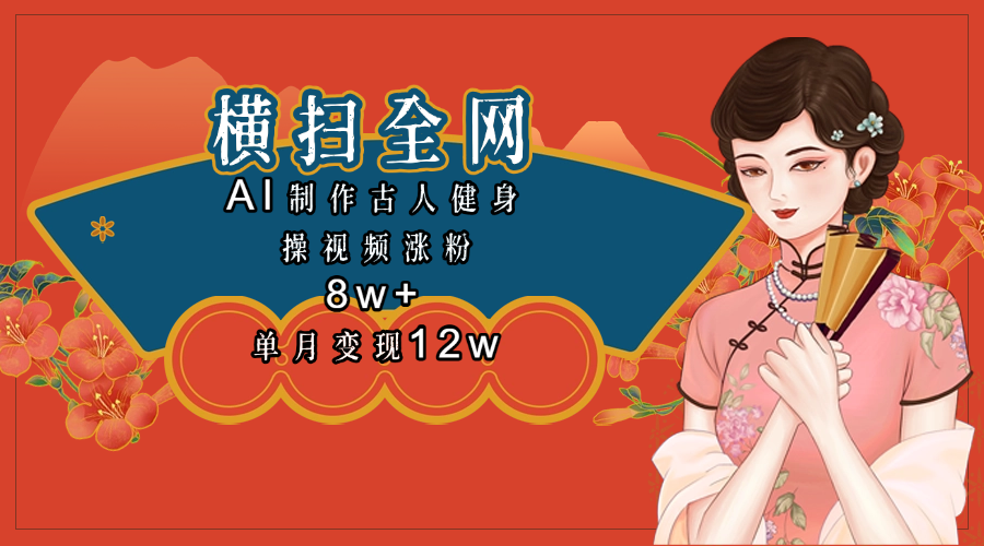 全网都在疯传的古人健身操视频 单月变现12w+-佐帆副业网