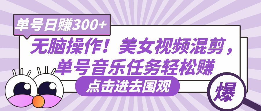 无脑操作！美女视频混剪，单号音乐任务轻松日赚300+-佐帆副业网