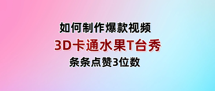 3D卡通水果走秀视频，条条点赞3位数，单日变现1000+-佐帆副业网