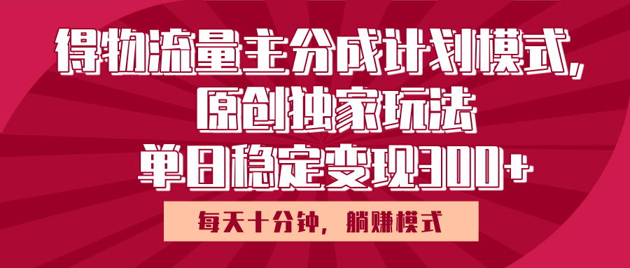 得物流量主原创独家玩法，每天操作十分钟，无脑躺赚，单日稳定变现多张-佐帆副业网
