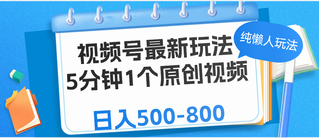 视频号最新玩法，5分钟1个原创视频，纯懒人玩法，日入500-800-佐帆副业网