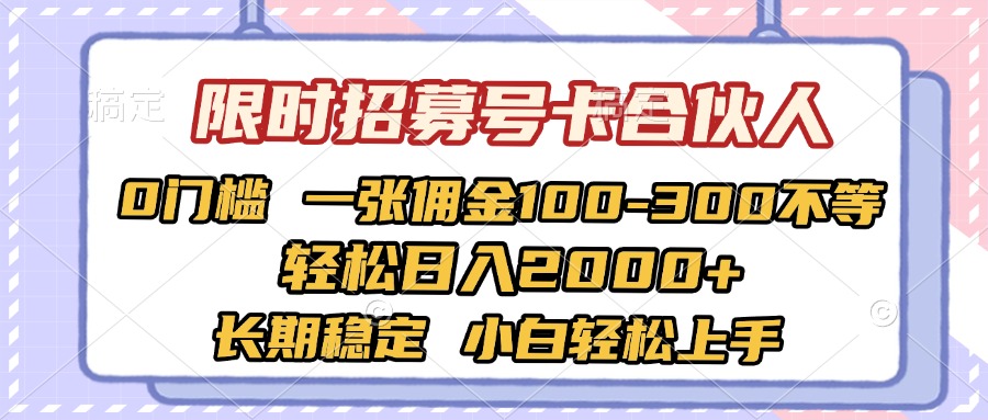 限时招募号卡合伙人 0门槛 一张佣金100-300不等 轻松日入2000+ 长期稳定 小白轻松上手-佐帆副业网