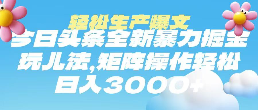 今日头条暴力掘金玩法，轻松生产爆文，可矩阵操作，日入3000➕-佐帆副业网