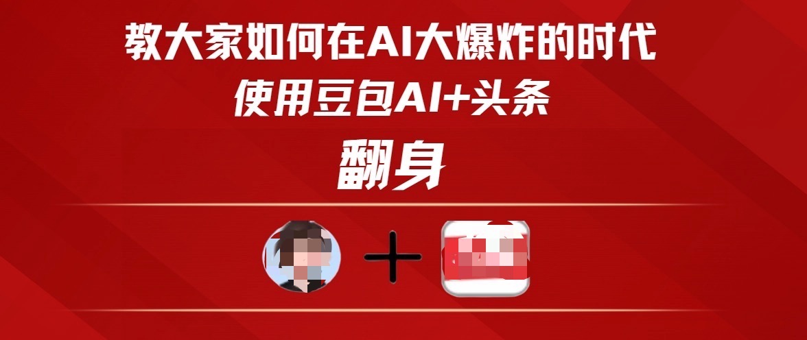 教大家如何在AI大爆发时代，使用豆包AI+头条翻身-佐帆副业网