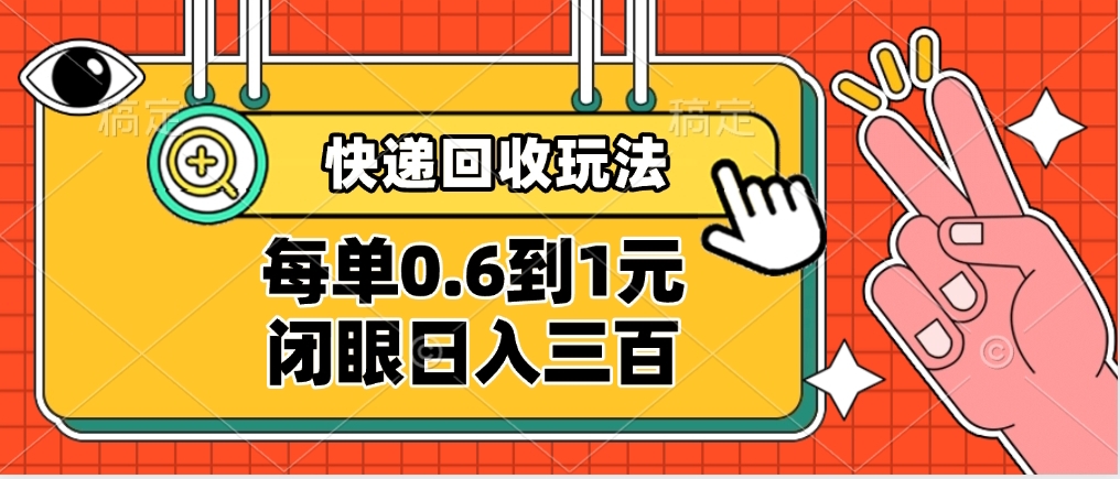 快递回收自助玩法，没单收益0.6到1元，闭眼也能日入300➕，适合新手小白-佐帆副业网