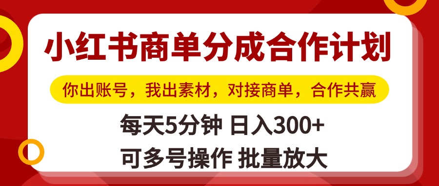 小红书商单分成合作计划，你出账号，我出素材，对接商单，合作共赢，单号日入300+，可批量放大-佐帆副业网