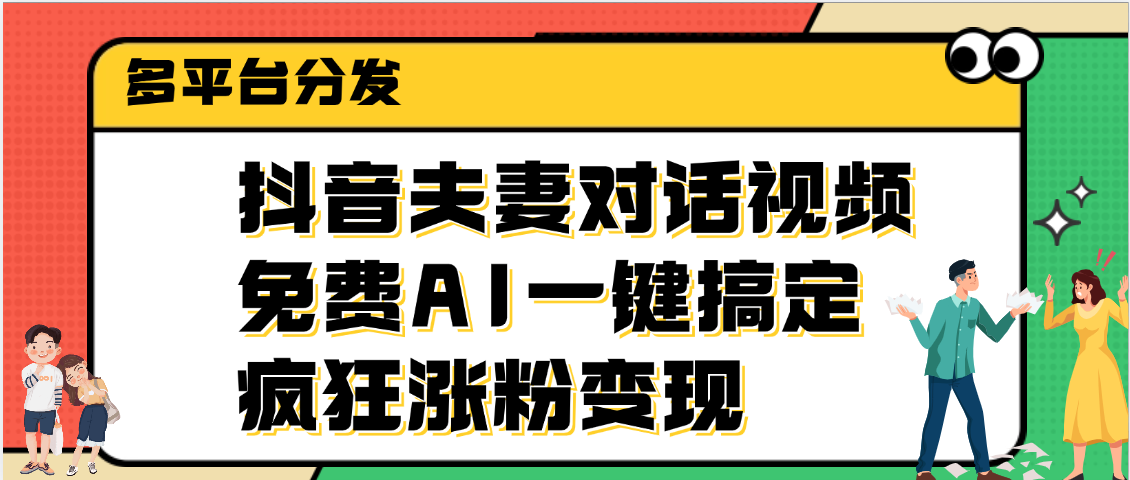 抖音夫妻对话视频，免费AI一键搞定，多平台分发，疯狂涨粉变现-佐帆副业网