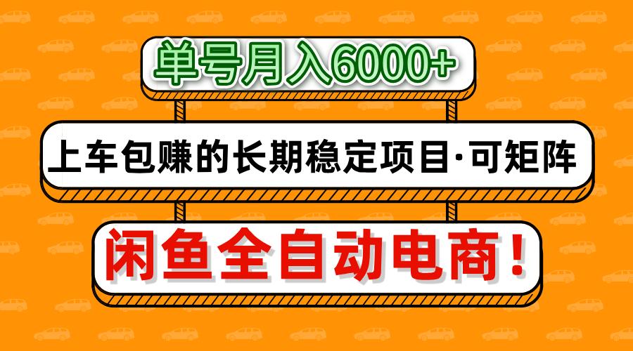 闲鱼全自动电商，月入6000+，上车包赚的长期稳定项目【可矩阵放大】-佐帆副业网
